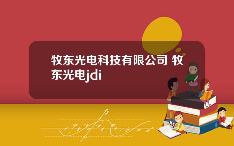 牧东光电科技有限公司 牧东光电jdi